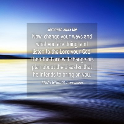 Picture 04 - Jeremiah 26:13 GW - Now, change your ways and what you are doing, and - Bible Verse Picture