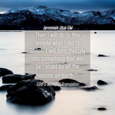 Picture 04 - Jeremiah 26:6 GW - Then I will do to this temple what I did to - Bible Verse Picture