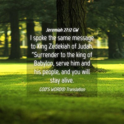 Picture 04 - Jeremiah 27:12 GW - I spoke the same message to King Zedekiah of - Bible Verse Picture
