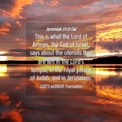 Picture 04 - Jeremiah 27:21 GW - This is what the Lord of Armies, the God of - Bible Verse Picture