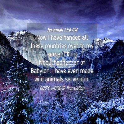 Picture 04 - Jeremiah 27:6 GW - Now I have handed all these countries over to my - Bible Verse Picture