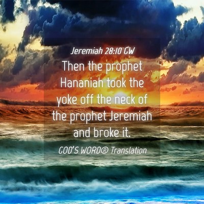 Picture 04 - Jeremiah 28:10 GW - Then the prophet Hananiah took the yoke off the - Bible Verse Picture