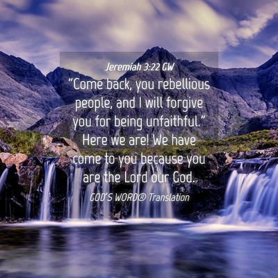 Picture 04 - Jeremiah 3:22 GW - “Come back, you rebellious people, and I will - Bible Verse Picture