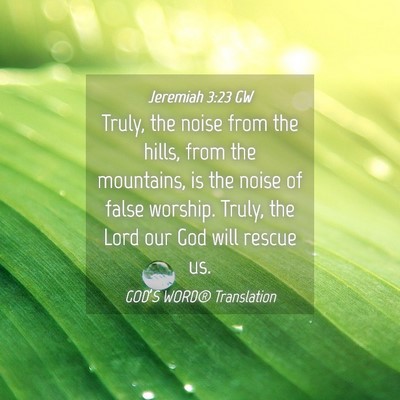 Picture 04 - Jeremiah 3:23 GW - Truly, the noise from the hills, from the - Bible Verse Picture