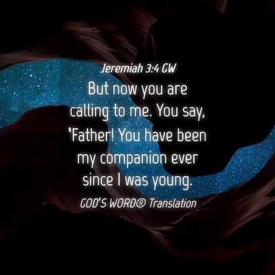 Picture 04 - Jeremiah 3:4 GW - But now you are calling to me. You say, - Bible Verse Picture