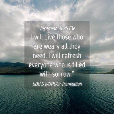 Picture 04 - Jeremiah 31:25 GW - I will give those who are weary all they need. I - Bible Verse Picture