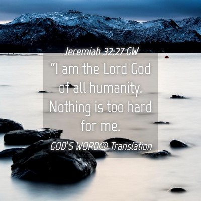 Picture 04 - Jeremiah 32:27 GW - “I am the Lord God of all humanity. Nothing is - Bible Verse Picture