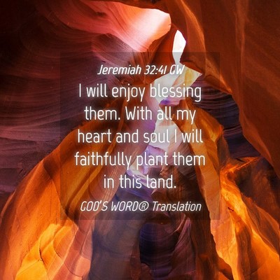 Picture 04 - Jeremiah 32:41 GW - I will enjoy blessing them. With all my heart and - Bible Verse Picture