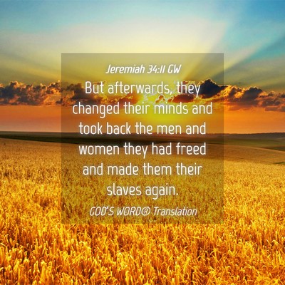 Picture 04 - Jeremiah 34:11 GW - But afterwards, they changed their minds and took - Bible Verse Picture