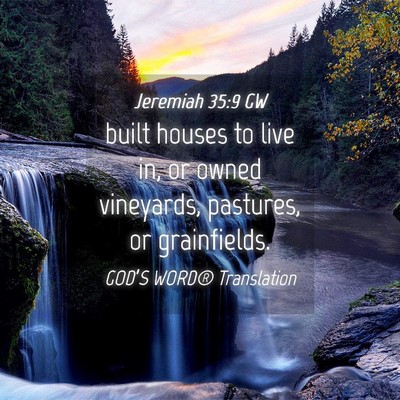 Picture 04 - Jeremiah 35:9 GW - built houses to live in, or owned vineyards, - Bible Verse Picture