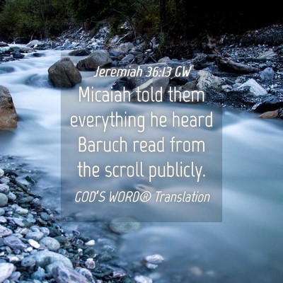 Picture 04 - Jeremiah 36:13 GW - Micaiah told them everything he heard Baruch read - Bible Verse Picture