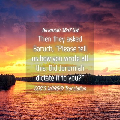 Picture 04 - Jeremiah 36:17 GW - Then they asked Baruch, “Please tell us how you - Bible Verse Picture