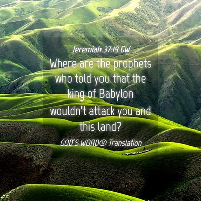 Picture 04 - Jeremiah 37:19 GW - Where are the prophets who told you that the king - Bible Verse Picture