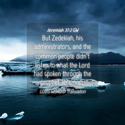 Picture 04 - Jeremiah 37:2 GW - But Zedekiah, his administrators, and the common - Bible Verse Picture