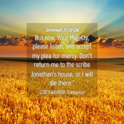 Picture 04 - Jeremiah 37:20 GW - But now, Your Majesty, please listen, and accept - Bible Verse Picture