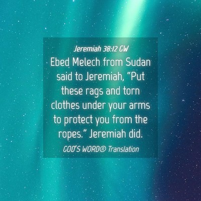 Picture 04 - Jeremiah 38:12 GW - Ebed Melech from Sudan said to Jeremiah, “Put - Bible Verse Picture