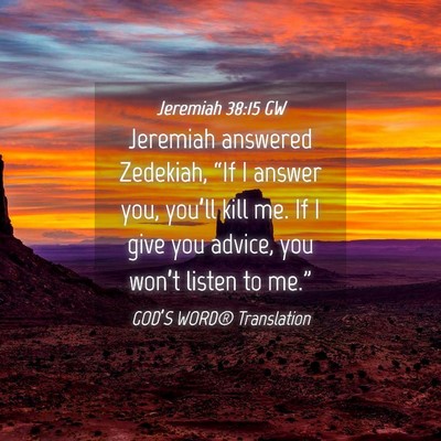 Picture 04 - Jeremiah 38:15 GW - Jeremiah answered Zedekiah, “If I answer you, - Bible Verse Picture