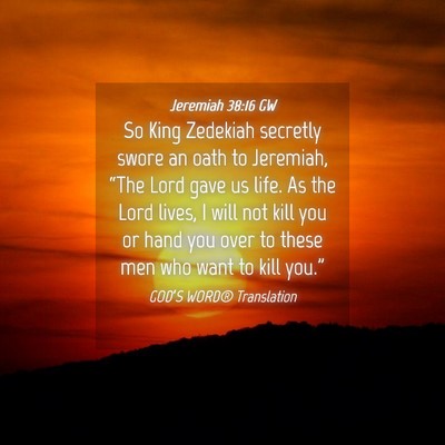 Picture 04 - Jeremiah 38:16 GW - So King Zedekiah secretly swore an oath to - Bible Verse Picture