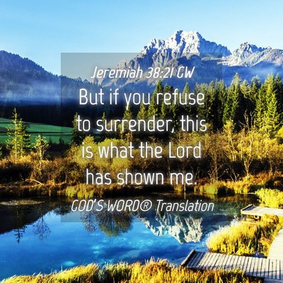 Picture 04 - Jeremiah 38:21 GW - But if you refuse to surrender, this is what the - Bible Verse Picture