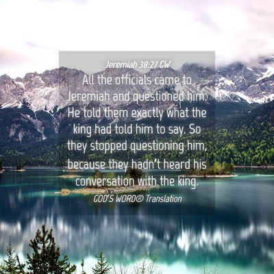 Picture 04 - Jeremiah 38:27 GW - All the officials came to Jeremiah and questioned - Bible Verse Picture