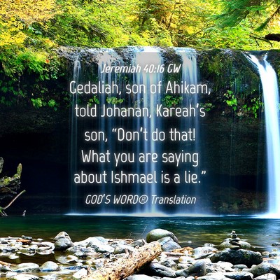 Picture 04 - Jeremiah 40:16 GW - Gedaliah, son of Ahikam, told Johanan, Kareah’s - Bible Verse Picture