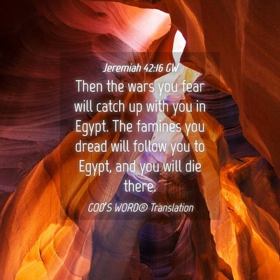 Picture 04 - Jeremiah 42:16 GW - Then the wars you fear will catch up with you in - Bible Verse Picture