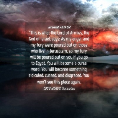 Picture 04 - Jeremiah 42:18 GW - “This is what the Lord of Armies, the God of - Bible Verse Picture