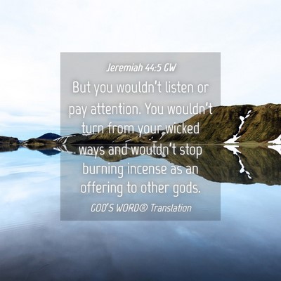 Picture 04 - Jeremiah 44:5 GW - But you wouldn’t listen or pay attention. You - Bible Verse Picture