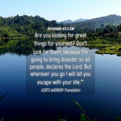 Picture 04 - Jeremiah 45:5 GW - Are you looking for great things for yourself? - Bible Verse Picture