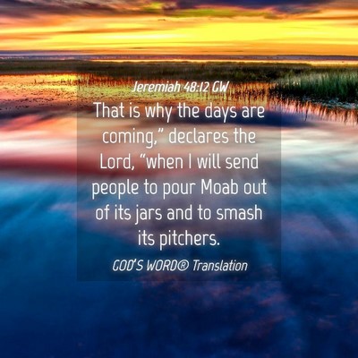 Picture 04 - Jeremiah 48:12 GW - That is why the days are coming,” declares the - Bible Verse Picture