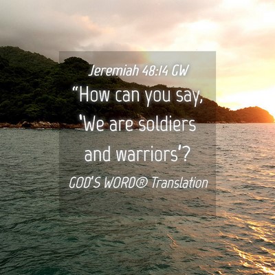Picture 04 - Jeremiah 48:14 GW - “How can you say, ‘We are soldiers and - Bible Verse Picture