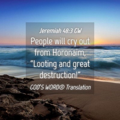 Picture 04 - Jeremiah 48:3 GW - People will cry out from Horonaim, “Looting and - Bible Verse Picture