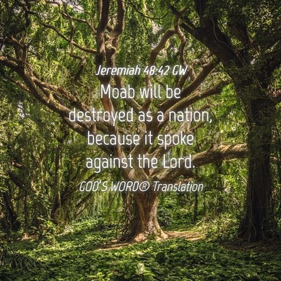 Picture 04 - Jeremiah 48:42 GW - Moab will be destroyed as a nation, because it - Bible Verse Picture