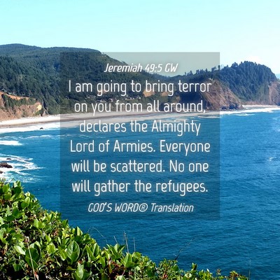 Picture 04 - Jeremiah 49:5 GW - I am going to bring terror on you from all - Bible Verse Picture