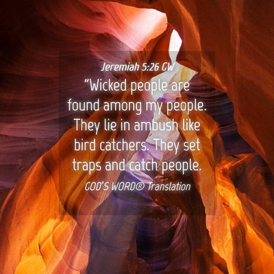 Picture 04 - Jeremiah 5:26 GW - “Wicked people are found among my people. They - Bible Verse Picture