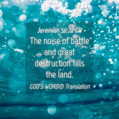 Picture 04 - Jeremiah 50:22 GW - The noise of battle and great destruction fills - Bible Verse Picture