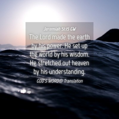Picture 04 - Jeremiah 51:15 GW - The Lord made the earth by his power. He set up - Bible Verse Picture