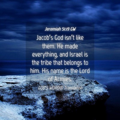 Picture 04 - Jeremiah 51:19 GW - Jacob’s God isn’t like them. He made - Bible Verse Picture