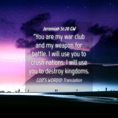 Picture 04 - Jeremiah 51:20 GW - “You are my war club and my weapon for battle. - Bible Verse Picture
