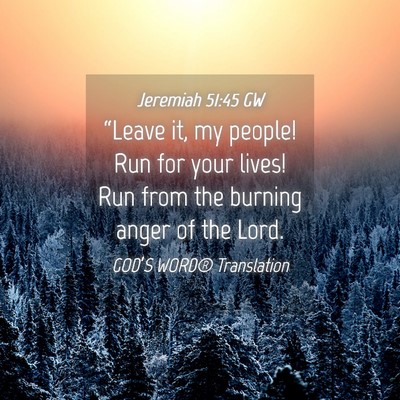 Picture 04 - Jeremiah 51:45 GW - “Leave it, my people! Run for your lives! Run - Bible Verse Picture