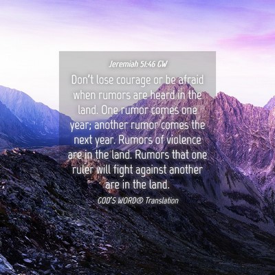 Picture 04 - Jeremiah 51:46 GW - Don’t lose courage or be afraid when rumors are - Bible Verse Picture