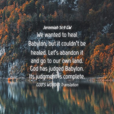 Picture 04 - Jeremiah 51:9 GW - We wanted to heal Babylon, but it couldn’t be - Bible Verse Picture
