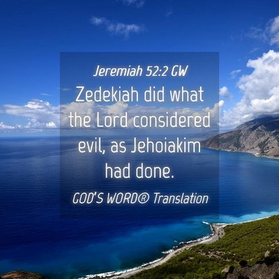 Picture 04 - Jeremiah 52:2 GW - Zedekiah did what the Lord considered evil, as - Bible Verse Picture