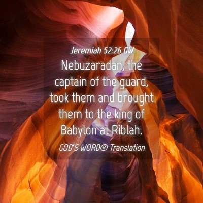 Picture 04 - Jeremiah 52:26 GW - Nebuzaradan, the captain of the guard, took them - Bible Verse Picture