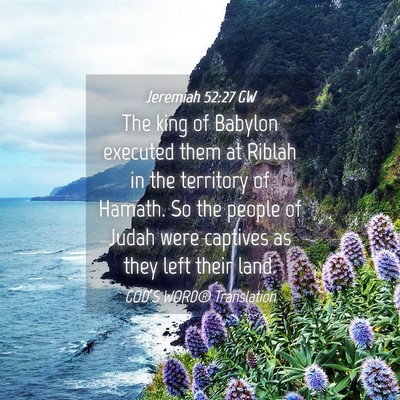 Picture 04 - Jeremiah 52:27 GW - The king of Babylon executed them at Riblah in - Bible Verse Picture