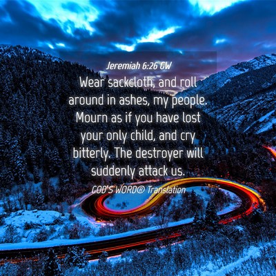 Picture 04 - Jeremiah 6:26 GW - Wear sackcloth, and roll around in ashes, my - Bible Verse Picture