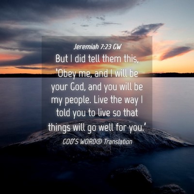 Picture 04 - Jeremiah 7:23 GW - But I did tell them this, ‘Obey me, and I will - Bible Verse Picture