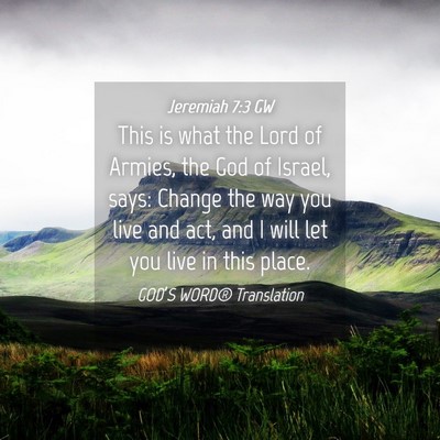 Picture 04 - Jeremiah 7:3 GW - This is what the Lord of Armies, the God of - Bible Verse Picture