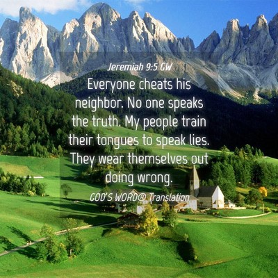Picture 04 - Jeremiah 9:5 GW - Everyone cheats his neighbor. No one speaks the - Bible Verse Picture