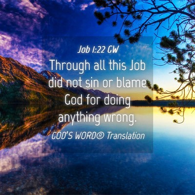 Picture 04 - Job 1:22 GW - Through all this Job did not sin or blame God for - Bible Verse Picture